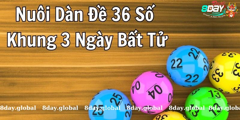 Dàn đề 36 số khung 3 ngày bất tử được nhiều người lựa chọn